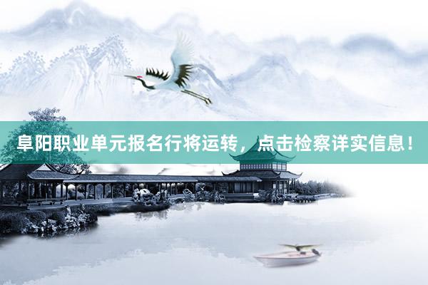 阜阳职业单元报名行将运转，点击检察详实信息！