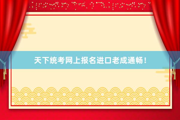 天下统考网上报名进口老成通畅！