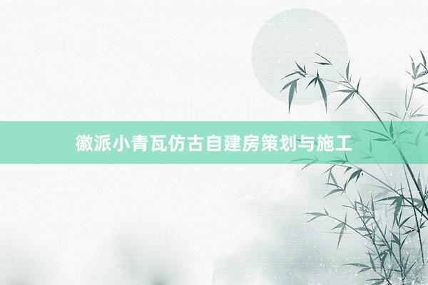 徽派小青瓦仿古自建房策划与施工