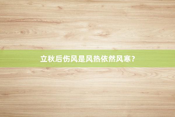 立秋后伤风是风热依然风寒？