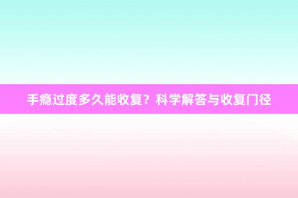 手瘾过度多久能收复？科学解答与收复门径